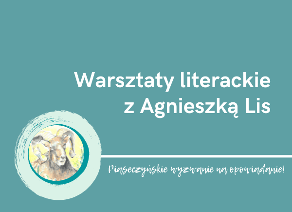 Plakat promujący warsztaty literackie z Agnieszką Lis. Plakat zawiera logo konkursu "Piaseczyńskie wyzwanie na powiadanie"